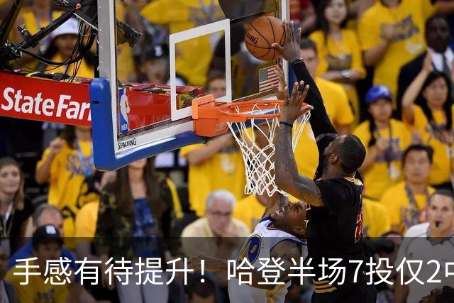 手感有待提升！哈登半场7投仅2中拿6分 三分3中1